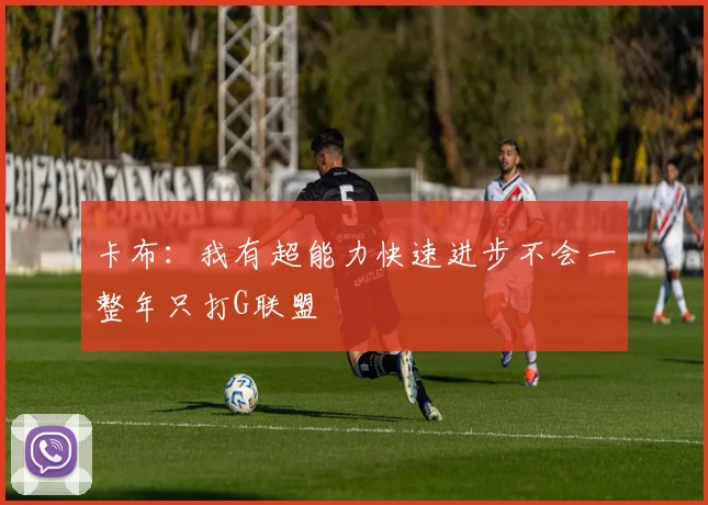 卡布：我有超能力快速进步不会一整年只打G联盟